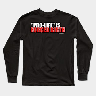 Pro-Life is Forced Birth (light) Long Sleeve T-Shirt